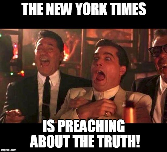 goodfellas laughing | THE NEW YORK TIMES; IS PREACHING ABOUT THE TRUTH! | image tagged in goodfellas laughing,new york times,truth,fake news | made w/ Imgflip meme maker