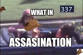 bb | WHAT IN; ASSASINATION | image tagged in what year is it | made w/ Imgflip meme maker