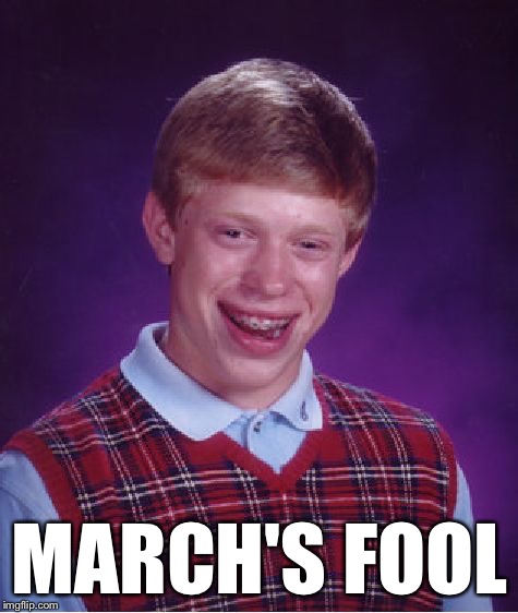 Bad Luck Brian | MARCH'S FOOL | image tagged in memes,bad luck brian | made w/ Imgflip meme maker