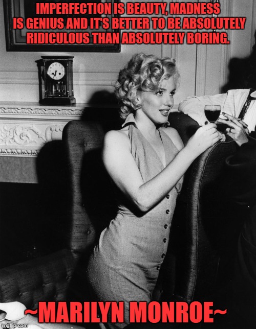 Rat Pack Week A Lynch1979 Event..Words to live by From Marilyn!  | IMPERFECTION IS BEAUTY, MADNESS IS GENIUS AND IT'S BETTER TO BE ABSOLUTELY RIDICULOUS THAN ABSOLUTELY BORING. ~MARILYN MONROE~ | image tagged in rat pack week,lynch1979,marilyn monroe,wow she was so beautiful | made w/ Imgflip meme maker