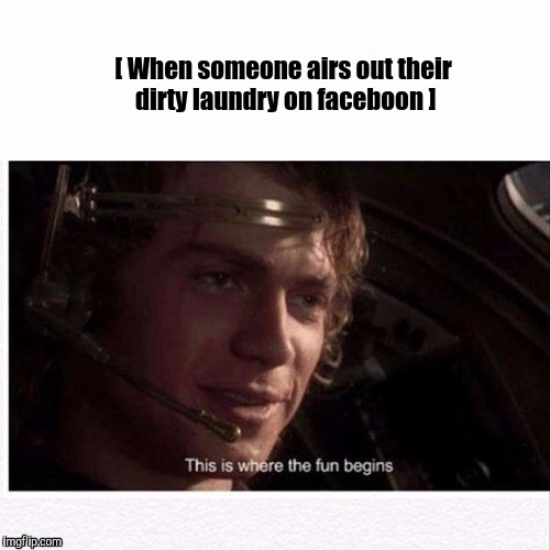 Ever have those people who post everything that's going on in their lives? | [ When someone airs out their dirty laundry on faceboon ] | image tagged in memes,darth vader,facebook | made w/ Imgflip meme maker