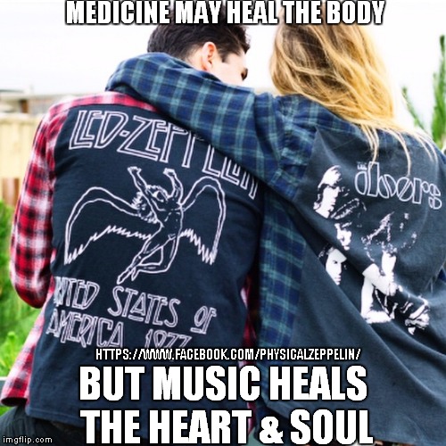 Music Heals | HTTPS://WWW.FACEBOOK.COM/PHYSICALZEPPELIN/ | image tagged in music,healing,so true memes | made w/ Imgflip meme maker