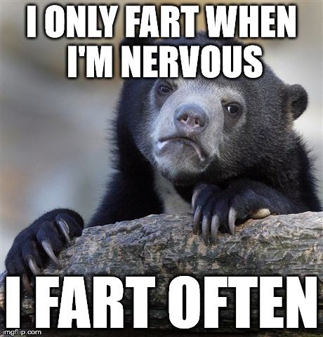 Confession Bear Meme | I ONLY FART WHEN I'M NERVOUS; I FART OFTEN | image tagged in memes,confession bear | made w/ Imgflip meme maker