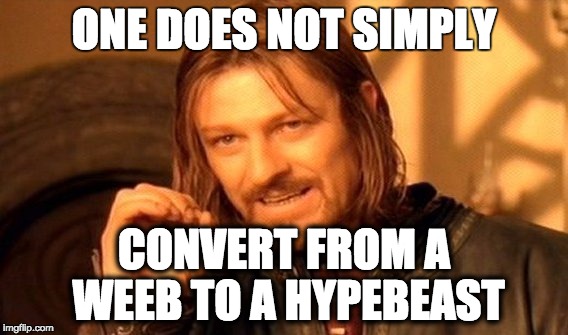 One Does Not Simply Meme | ONE DOES NOT SIMPLY; CONVERT FROM A WEEB TO A HYPEBEAST | image tagged in memes,one does not simply | made w/ Imgflip meme maker