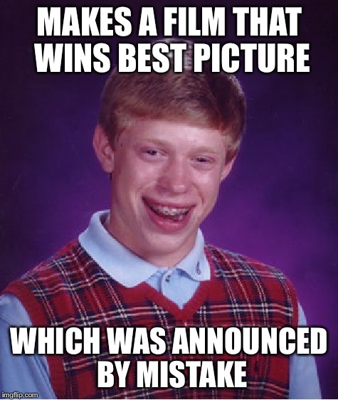 Hollywood Brian | MAKES A FILM THAT WINS BEST PICTURE; WHICH WAS ANNOUNCED BY MISTAKE | image tagged in memes,bad luck brian | made w/ Imgflip meme maker