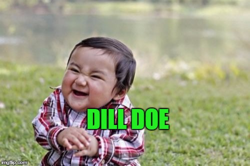 Evil Toddler Meme | DILL DOE | image tagged in memes,evil toddler | made w/ Imgflip meme maker