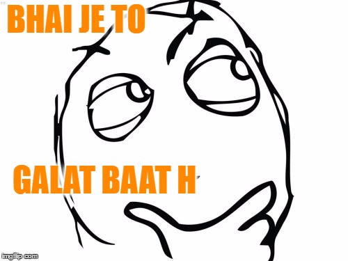 Question Rage Face | BHAI JE TO; GALAT BAAT H | image tagged in memes,question rage face | made w/ Imgflip meme maker