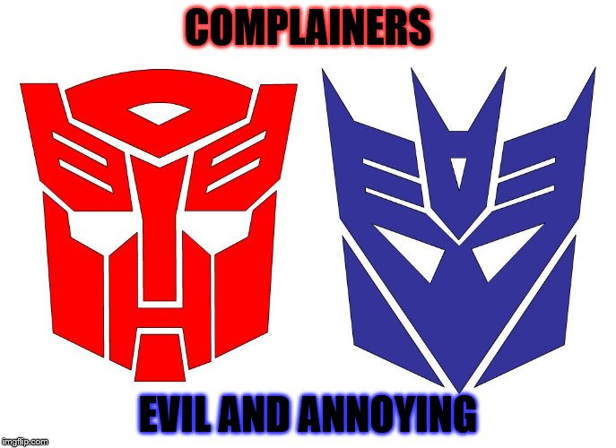 Transformers in real life | COMPLAINERS; EVIL AND ANNOYING | image tagged in transformers | made w/ Imgflip meme maker
