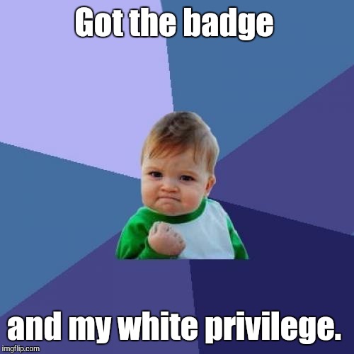 Success Kid Meme | Got the badge and my white privilege. | image tagged in memes,success kid | made w/ Imgflip meme maker