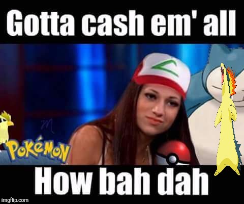 Gotta catch em' all | HOW BOUT DAH; GOTTA CATCH EM' ALL | image tagged in memes,pokemon,cash me ousside how bow dah | made w/ Imgflip meme maker