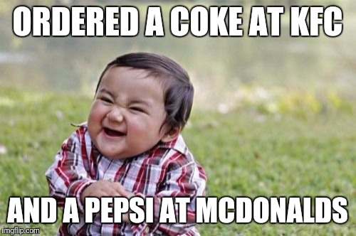 Evil Toddler | ORDERED A COKE AT KFC; AND A PEPSI AT MCDONALDS | image tagged in memes,evil toddler | made w/ Imgflip meme maker