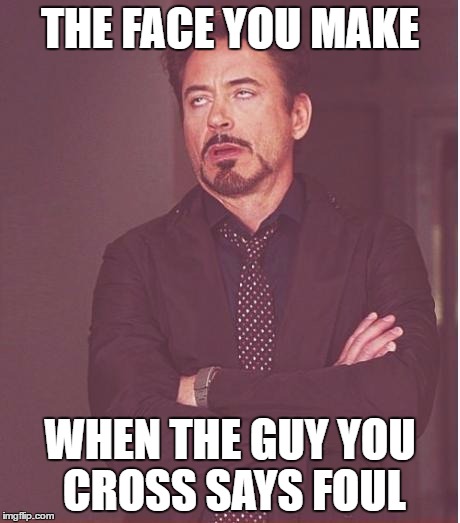 Face You Make Robert Downey Jr | THE FACE YOU MAKE; WHEN THE GUY YOU CROSS SAYS FOUL | image tagged in memes,face you make robert downey jr | made w/ Imgflip meme maker