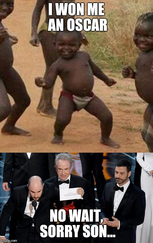 And the winner goes to.... | I WON ME AN OSCAR; NO WAIT, SORRY SON... | image tagged in oscars | made w/ Imgflip meme maker
