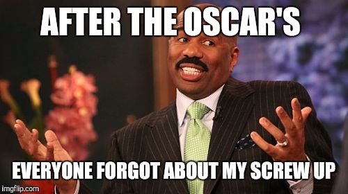 Steve Harvey Meme | AFTER THE OSCAR'S; EVERYONE FORGOT ABOUT MY SCREW UP | image tagged in memes,steve harvey | made w/ Imgflip meme maker