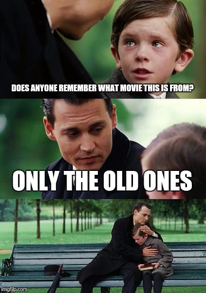 Finding Neverland | DOES ANYONE REMEMBER WHAT MOVIE THIS IS FROM? ONLY THE OLD ONES | image tagged in memes,finding neverland | made w/ Imgflip meme maker