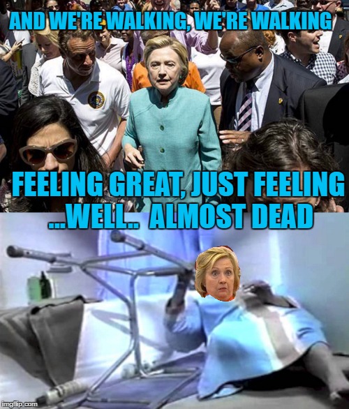 AND WE'RE WALKING, WE'RE WALKING FEELING GREAT, JUST FEELING ...WELL..  ALMOST DEAD | made w/ Imgflip meme maker