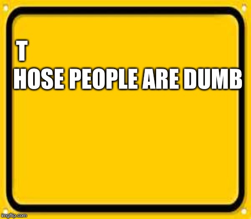 T HOSE PEOPLE ARE DUMB | made w/ Imgflip meme maker