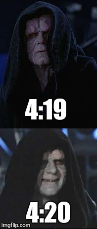 Welcome to the green side  | 4:19; 4:20 | image tagged in memes,420 blaze it,star wars,the emperor is ready,funny | made w/ Imgflip meme maker