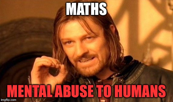 One Does Not Simply Meme | MATHS; MENTAL ABUSE TO HUMANS | image tagged in memes,one does not simply | made w/ Imgflip meme maker
