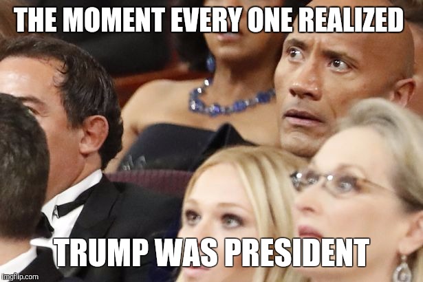 THE MOMENT EVERY ONE REALIZED; TRUMP WAS PRESIDENT | image tagged in trump | made w/ Imgflip meme maker