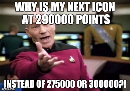 OCD kicked in... | WHY IS MY NEXT ICON AT 290000 POINTS; INSTEAD OF 275000 OR 300000?! | image tagged in memes,picard wtf,ocd,obsessive-compulsive | made w/ Imgflip meme maker