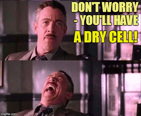 DON'T WORRY - YOU'LL HAVE A DRY CELL! | made w/ Imgflip meme maker