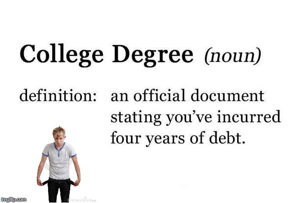 Indebted To Your Education | . | image tagged in college tuition,debt | made w/ Imgflip meme maker