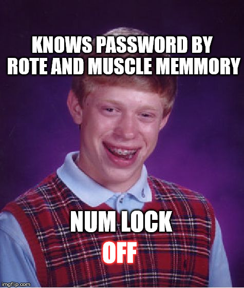 Every time ... Thanks Windows! | KNOWS PASSWORD BY ROTE AND MUSCLE MEMMORY; NUM LOCK; OFF | image tagged in memes,bad luck brian,microsoft,windows,windows 10,password | made w/ Imgflip meme maker