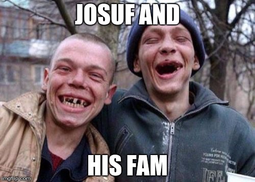 Ugly Twins Meme | JOSUF AND; HIS FAM | image tagged in memes,ugly twins | made w/ Imgflip meme maker