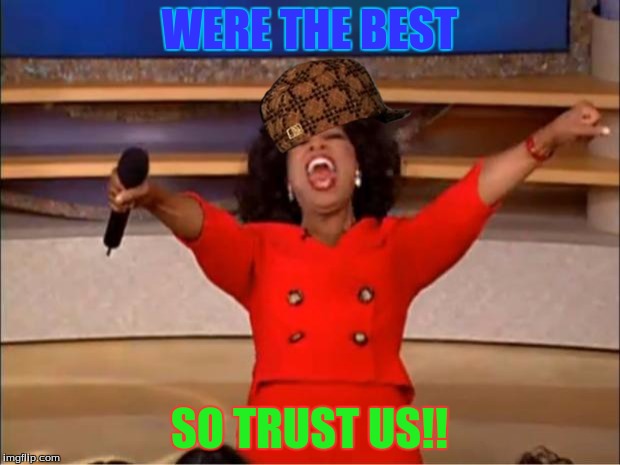 Oprah You Get A | WERE THE BEST; SO TRUST US!! | image tagged in memes,oprah you get a,scumbag | made w/ Imgflip meme maker