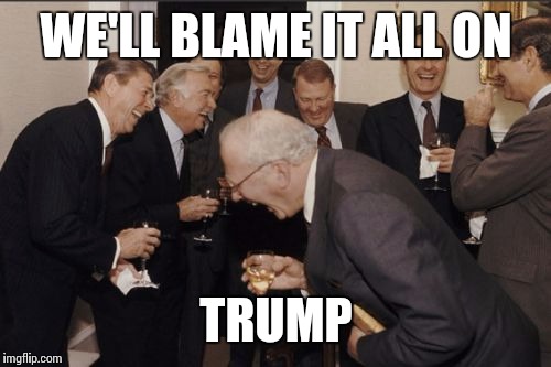 Laughing Men In Suits Meme | WE'LL BLAME IT ALL ON TRUMP | image tagged in memes,laughing men in suits | made w/ Imgflip meme maker