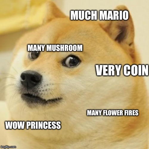 Doge Meme | MUCH MARIO; MANY MUSHROOM; VERY COIN; MANY FLOWER FIRES; WOW PRINCESS | image tagged in memes,doge | made w/ Imgflip meme maker
