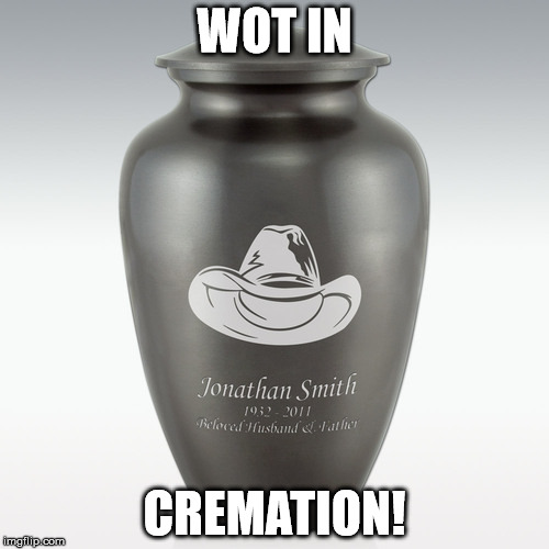 WOT IN; CREMATION! | image tagged in urn and out | made w/ Imgflip meme maker