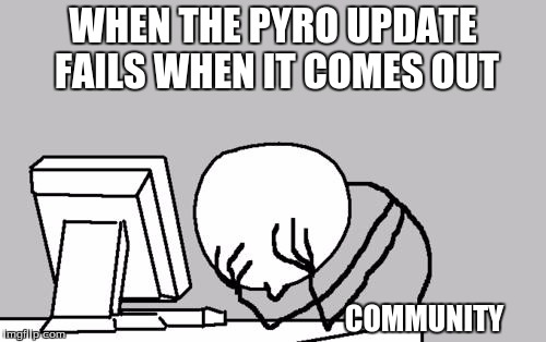 Computer Guy Facepalm | WHEN THE PYRO UPDATE FAILS WHEN IT COMES OUT; COMMUNITY | image tagged in memes,computer guy facepalm | made w/ Imgflip meme maker