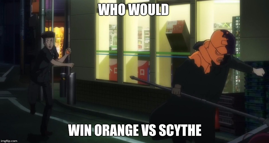 Orange vs Scythe | WHO WOULD; WIN ORANGE VS SCYTHE | image tagged in orange vs scythe | made w/ Imgflip meme maker