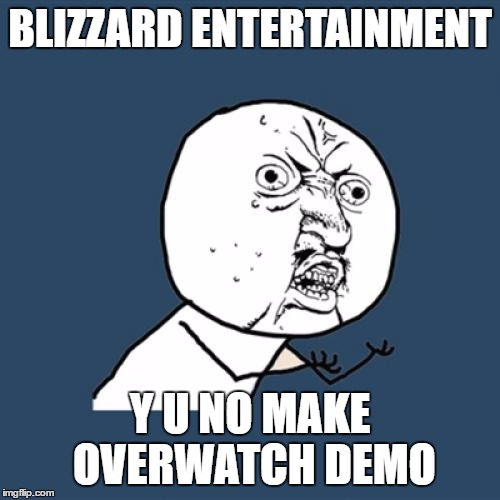 Y U No | BLIZZARD ENTERTAINMENT; Y U NO MAKE OVERWATCH DEMO | image tagged in memes,y u no | made w/ Imgflip meme maker