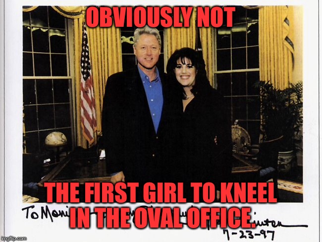 OBVIOUSLY NOT THE FIRST GIRL TO KNEEL IN THE OVAL OFFICE. | made w/ Imgflip meme maker