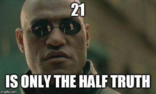 Matrix Morpheus | 21; IS ONLY THE HALF TRUTH | image tagged in memes,matrix morpheus | made w/ Imgflip meme maker