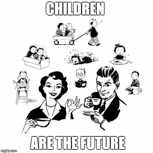 Big Family Comeback | CHILDREN; ARE THE FUTURE | image tagged in memes,big family comeback | made w/ Imgflip meme maker