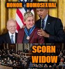 scorn | HONOR    HOMOSEXUAL; SCORN   WIDOW | image tagged in obama | made w/ Imgflip meme maker