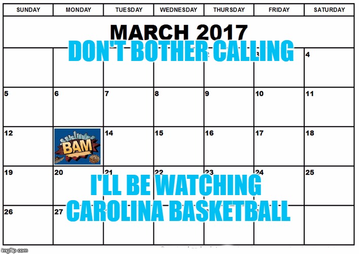 DON'T BOTHER CALLING; I'LL BE WATCHING CAROLINA BASKETBALL | image tagged in marchmadness | made w/ Imgflip meme maker