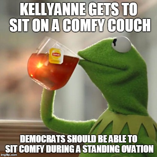 But That's None Of My Business | KELLYANNE GETS TO SIT ON A COMFY COUCH; DEMOCRATS SHOULD BE ABLE TO SIT COMFY DURING A STANDING OVATION | image tagged in memes,but thats none of my business,kermit the frog | made w/ Imgflip meme maker
