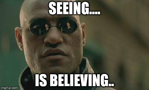 Matrix Morpheus Meme | SEEING.... IS BELIEVING.. | image tagged in memes,matrix morpheus | made w/ Imgflip meme maker