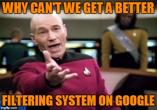 Picard Wtf Meme | WHY CAN'T WE GET A BETTER FILTERING SYSTEM ON GOOGLE | image tagged in memes,picard wtf | made w/ Imgflip meme maker