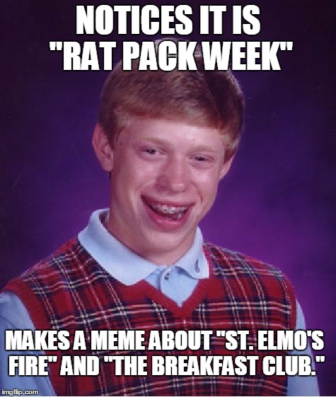 "Rat" Pack, not "Brat" Pack. Bad Luck Brian. | NOTICES IT IS "RAT PACK WEEK"; MAKES A MEME ABOUT "ST. ELMO'S FIRE" AND "THE BREAKFAST CLUB." | image tagged in memes,bad luck brian,rat pack week,breakfast club,funny,you're doing it wrong | made w/ Imgflip meme maker