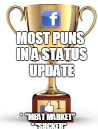 FB Trophy | MOST PUNS IN A STATUS UPDATE; *  "MEAT MARKET" 
* "SUCKER" | image tagged in facebook | made w/ Imgflip meme maker