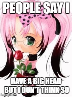 PEOPLE SAY I; HAVE A BIG HEAD BUT I DON'T THINK SO | image tagged in glitter | made w/ Imgflip meme maker
