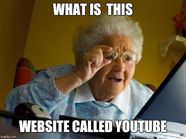 Grandma Finds The Internet Meme | WHAT IS
 THIS; WEBSITE CALLED
YOUTUBE | image tagged in memes,grandma finds the internet | made w/ Imgflip meme maker