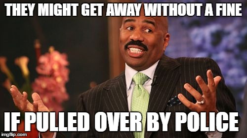 Steve Harvey Meme | THEY MIGHT GET AWAY WITHOUT A FINE IF PULLED OVER BY POLICE | image tagged in memes,steve harvey | made w/ Imgflip meme maker