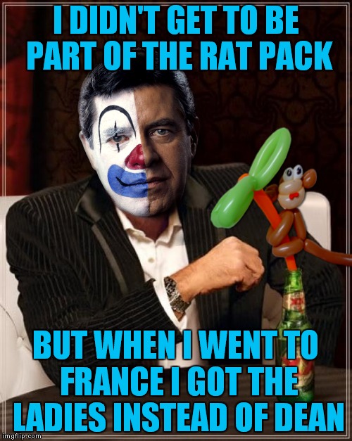 I know he wasn't in the pack, but still he helped a lot of people and is huge in France ;) | I DIDN'T GET TO BE PART OF THE RAT PACK; BUT WHEN I WENT TO FRANCE I GOT THE LADIES INSTEAD OF DEAN | image tagged in jerry lewis,the most interesting man in the world | made w/ Imgflip meme maker